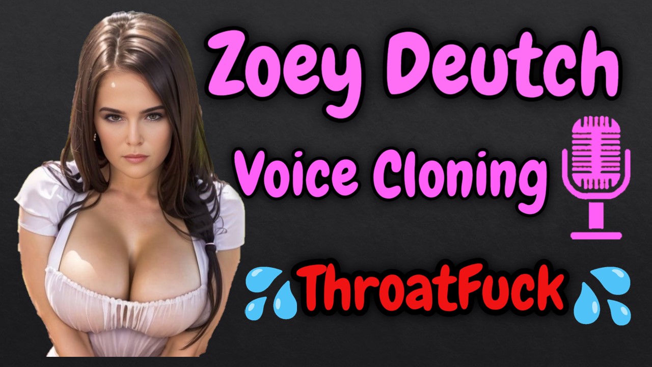 Zoey Deutch VOICE CLONING THROATFUCK