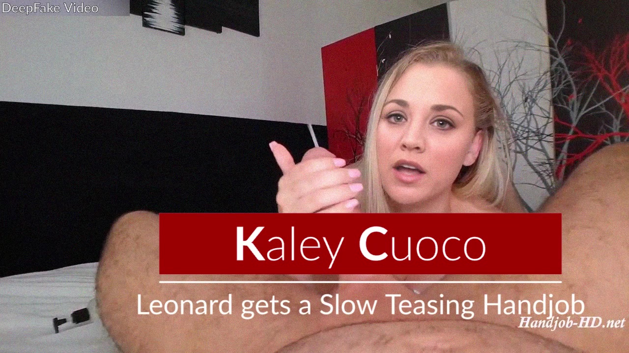 1280px x 720px - Kaley Cuoco - Leonard gets a Slow Teasing Handjob - Trailer DeepFake Porn -  MrDeepFakes