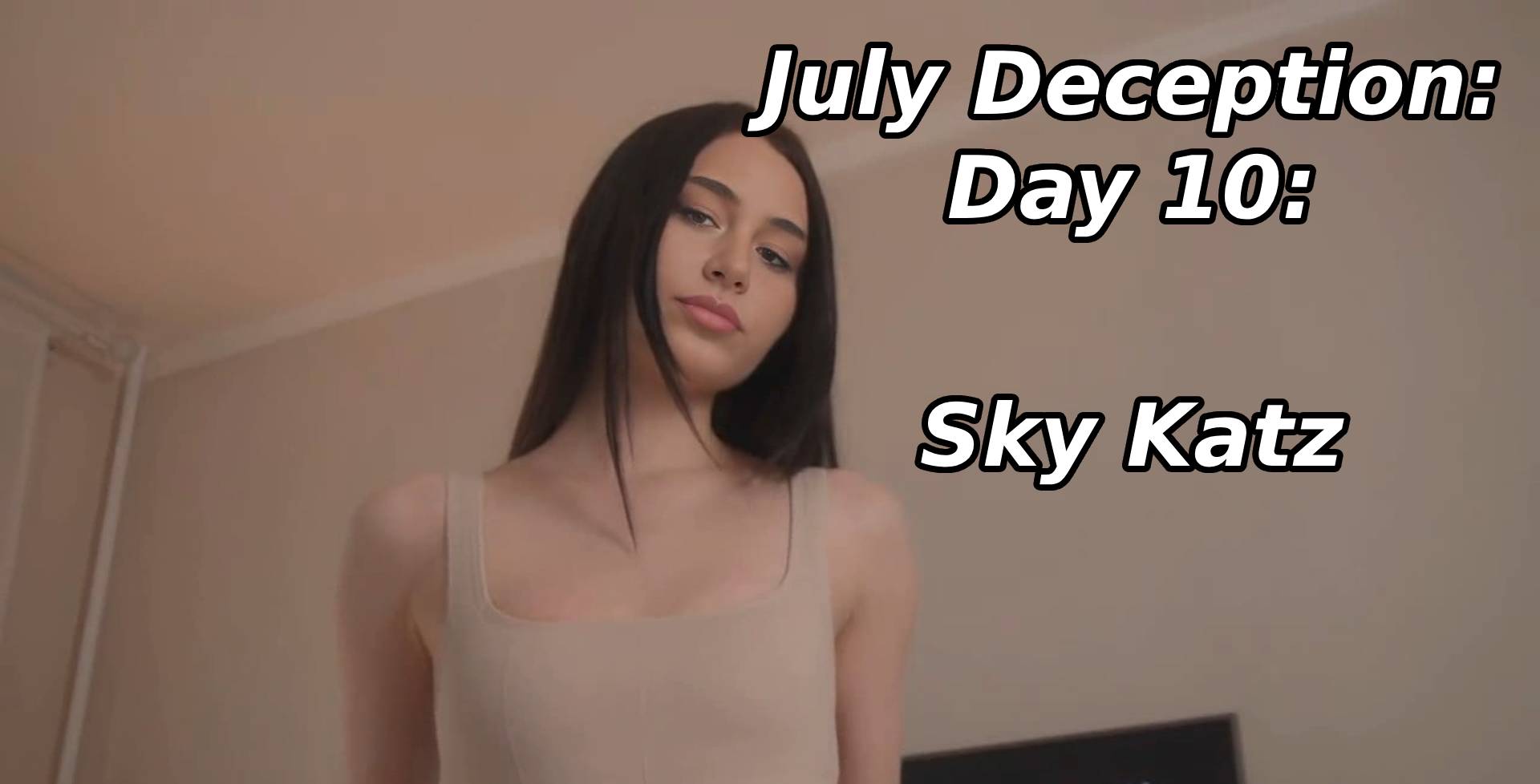 CrticalFakes Presents July Deception: Day 10: Sky Katz
